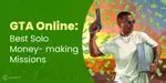 20 Best GTA Online Solo Missions For Money To Get Filthy Rich ...