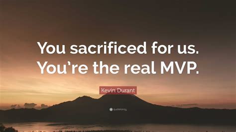 Kevin Durant Quote: “You sacrificed for us. You’re the real MVP.”