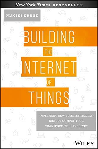 Building the Internet of Things: Implement New Business Models, Disrupt ...