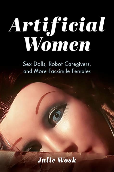 Buy Artificial Women: Sex Dolls, Robot Caregivers, and More Facsimile ...