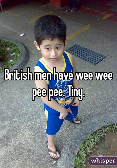 British men have wee wee pee pee. Tiny.