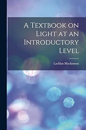 A Textbook on Light at an Introductory Level : MacKinnon, Lachlan ...