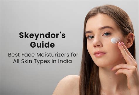 Skeyndor's Guide: Best Face Moisturizers for All Skin Types in India ...