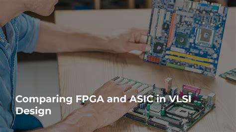 Comparing FPGA and ASIC in VLSI Design
