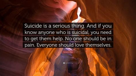 Gerard Way Quote: “Suicide is a serious thing. And if you know anyone ...