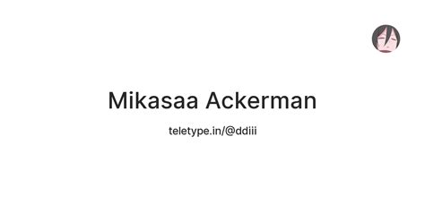 Mikasaa Ackerman — Teletype