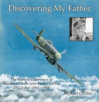 Discovering my Father: The Wartime Experiences of Squadron Leader John ...