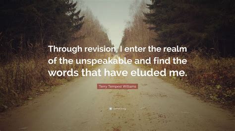 Terry Tempest Williams Quote: “Through revision, I enter the realm of ...