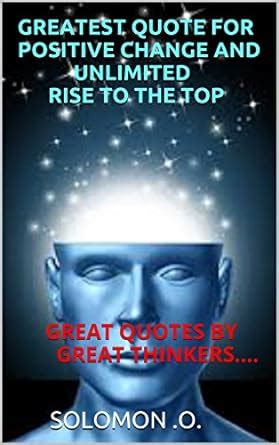 GREATEST QUOTE FOR POSITIVE CHANGE AND UNLIMITED RISE TO THE TOP: GREAT ...