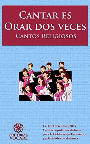 Cantar es orar dos veces: Cantos Religiosos Católicos (Spanish Edition ...