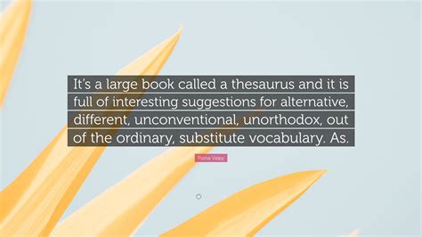 Fiona Valpy Quote: “It’s a large book called a thesaurus and it is full ...