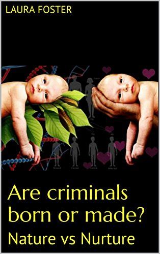 Are criminals born or made?: Nature vs Nurture eBook : Foster, Laura ...