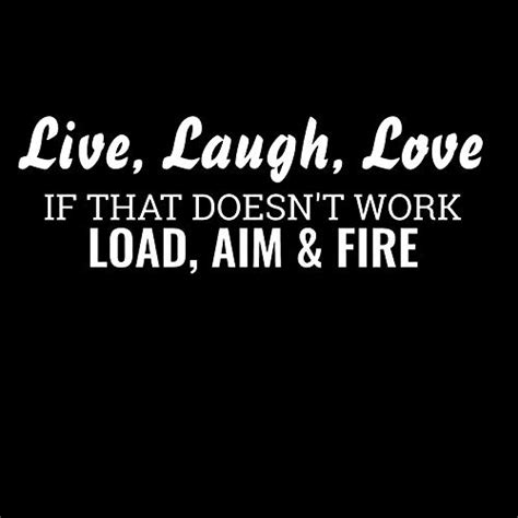 Live Laugh Love If That Doesn't Work Load Aim Fire NOK Decal Vinyl ...