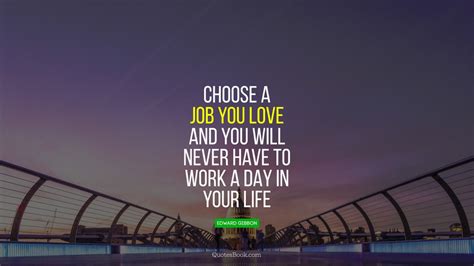 Choose a job you love and you will never have to work a day in your ...
