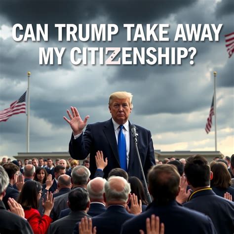 Understanding Trump Denaturalization: Impacts on Naturalized Citizens