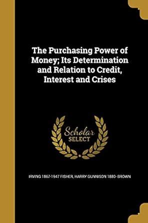 The Purchasing Power of Money; Its Determination and Relation to Credit ...