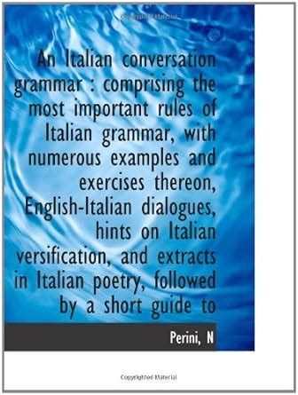 An Italian conversation grammar : comprising the most important rules ...