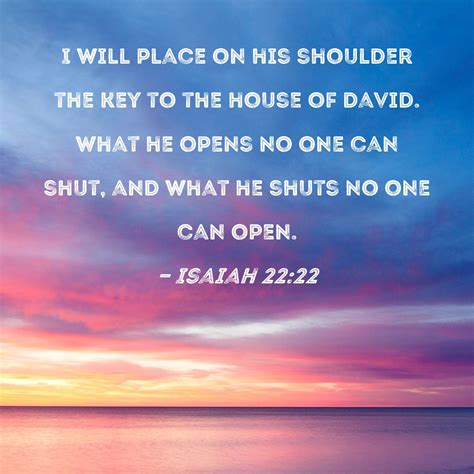 Isaiah 22:22 I will place on his shoulder the key to the house of David ...
