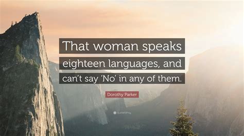 Dorothy Parker Quote: “That woman speaks eighteen languages, and can’t ...