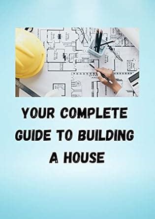 Your complete guide to building a house: Build Your Dream Home with ...