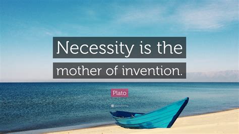 Plato Quote: “Necessity is the mother of invention.”