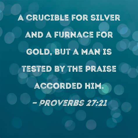 Proverbs 27:21 A crucible for silver and a furnace for gold, but a man ...