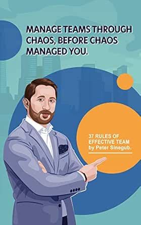 Manage Teams Through Chaos, Before Chaos Managed You: 37 Rules of ...