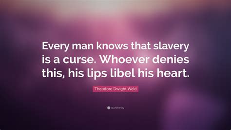 Theodore Dwight Weld Quote: “Every man knows that slavery is a curse ...