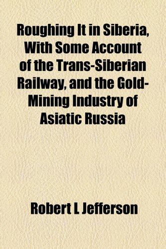 Roughing It in Siberia, with Some Account of the Trans-Siberian Railway ...