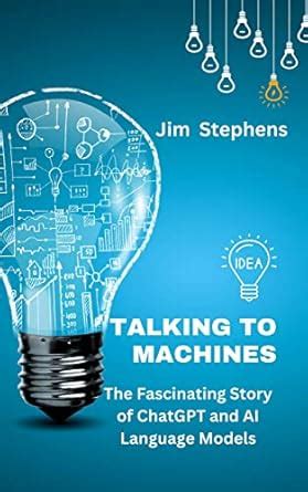 Talking to Machines: The Fascinating Story of ChatGPT and AI Language ...