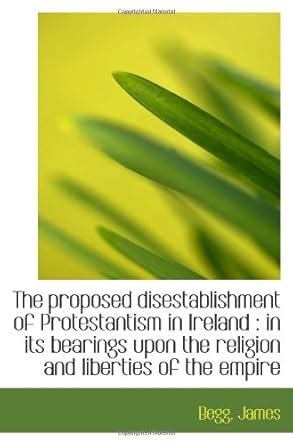 The proposed disestablishment of Protestantism in Ireland : in its ...