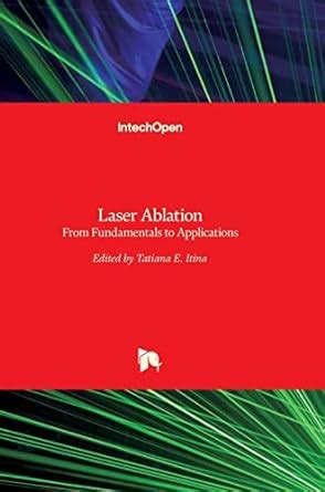 Laser Ablation: From Fundamentals to Applications : Itina, Tatiana ...