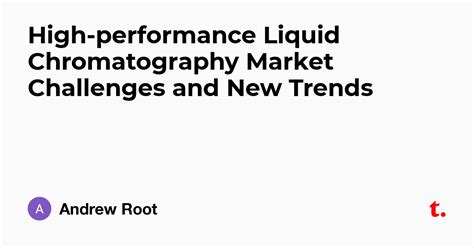 High-performance Liquid Chromatography Market Challenges and New Trends ...