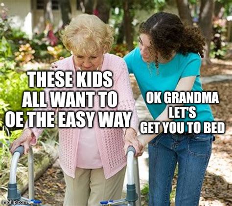 Sure grandma let's get you to bed - Imgflip