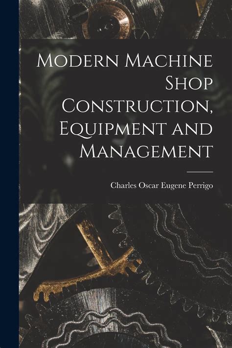 Modern Machine Shop Construction, Equipment and Management : Perrigo ...