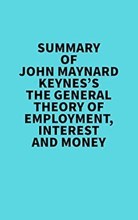 Summary of John Maynard Keynes's The General Theory of Employment ...