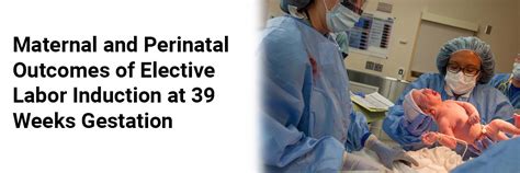 Maternal and Perinatal Outcomes of Elective Labor Induction at 39 Weeks ...