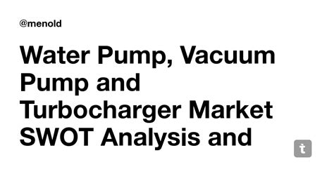 Water Pump, Vacuum Pump and Turbocharger Market SWOT Analysis and ...