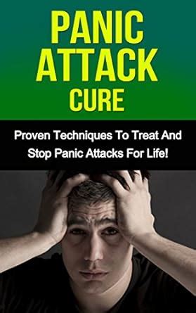 Panic Attack Cure: Proven Techniques To Treat And Stop Panic Attacks ...