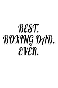 Best. Boxing Dad. Ever.: Father's Day Appreciation Gift Notebook For ...