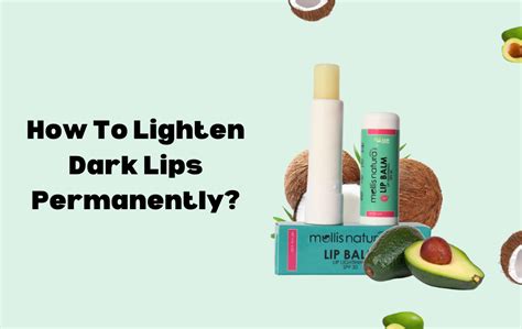How to Lighten Dark Lips Permanently: Effective Tips and Products ...