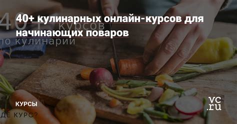 40+ кулинарных онлайн-курсов для начинающих поваров — Курсы на vc.ru