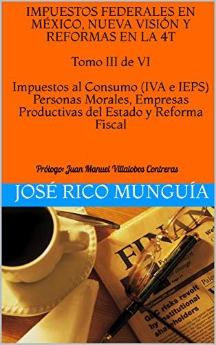 IMPUESTOS FEDERALES EN MÉXICO, NUEVA VISIÓN Y REFORMAS EN LA 4T Tomo ...
