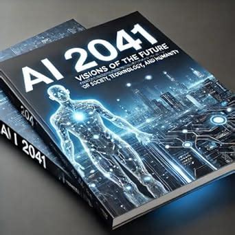AI 2041:Visions of the Future: Exploring the Impact of Artificial ...