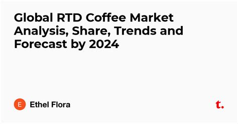 Global RTD Coffee Market Analysis, Share, Trends and Forecast by 2024 ...