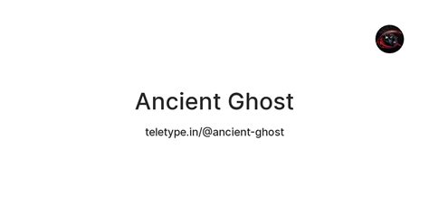 Ancient Ghost — Teletype