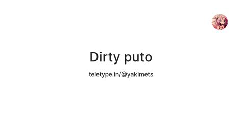 Dirty puto — Teletype