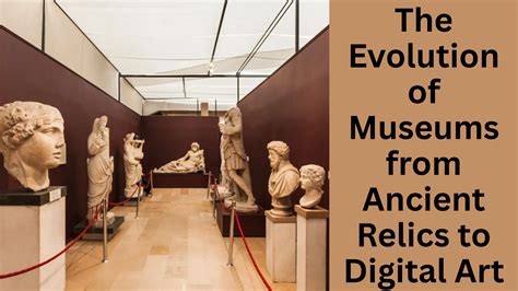 The Evolution of Museums from Ancient Relics to Digital Art