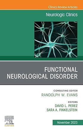 Functional Neurological Disorder, An Issue of Neurologic Clinics, E ...