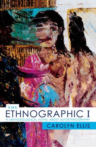 The Ethnographic I: A Methodological Novel about Autoethnography ...